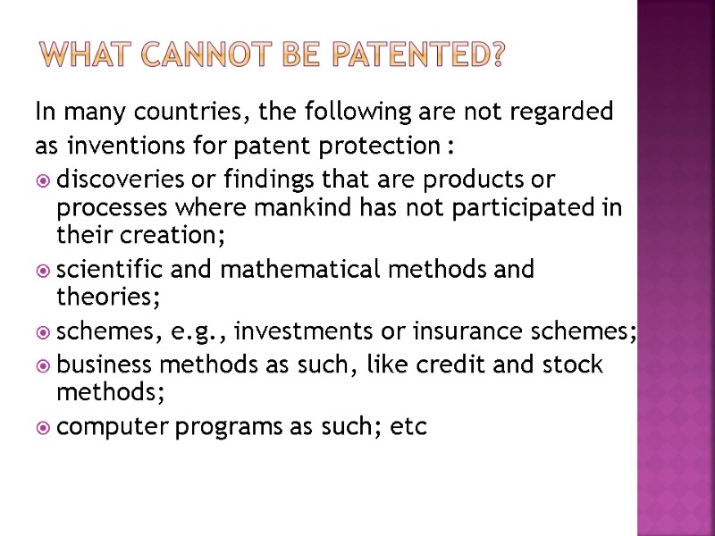 What Cannot be Patented?  In many countries, the following are not regarded 